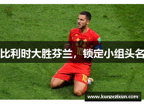 比利时大胜芬兰，锁定小组头名