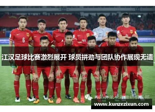 江汉足球比赛激烈展开 球员拼劲与团队协作展现无遗