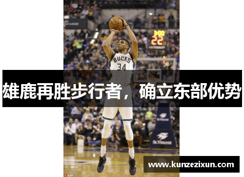 雄鹿再胜步行者，确立东部优势