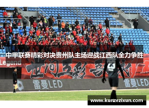 中甲联赛精彩对决贵州队主场迎战江西队全力争胜